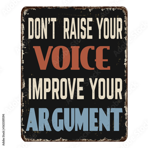 Don't raise your voice improve your argument vintage rusty metal sign