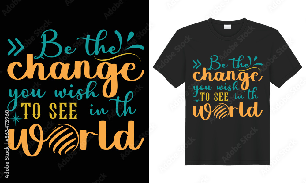 Be the change that you wish to see in the world inspirational T-shirt design vector template. Inspirational environmental protection. Earth day. Design for poster, t-shirts, mug, pillow, Be the change that you wish to see in the world inspirational T-shirt design vector template. Inspirational environmental protection. Earth day. Design for poster, t-shirts, mug, pillow,