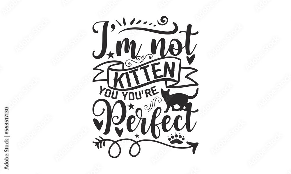 I’m Not Kitten You You’re Perfect - Cat SVG T-shirt Design, Hand drawn lettering phrase isolated on white background, Illustration for prints on bags, posters and cards, for Cutting Machine. I’m Not Kitten You You’re Perfect - Cat SVG T-shirt Design, Hand drawn lettering phrase isolated on white background, Illustration for prints on bags, posters and cards, for Cutting Machine.