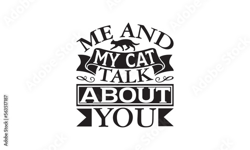 Me And My Cat Talk About You - Cat SVG T-shirt Design, Hand drawn lettering phrase isolated on white background, Illustration for prints on bags, posters and cards , for Cutting Machine.