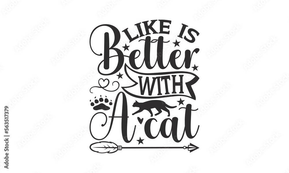 Like Is Better With A Cat - Cat SVG Design, Handmade calligraphy vector illustration, Lettering for poster, t-shirt, card, invitation, sticker, Modern brush calligraphy, Isolated, EPS.