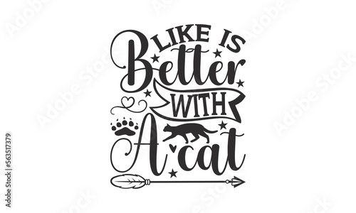 Like Is Better With A Cat - Cat SVG Design, Handmade calligraphy vector illustration, Lettering for poster, t-shirt, card, invitation, sticker, Modern brush calligraphy, Isolated, EPS.