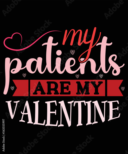 My Patients Are My Valentine, Happy valentine shirt print template, 14 February typography design