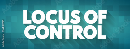 Locus of Control - degree to which people believe that they, as opposed to external forces, have control over the outcome of events in their lives, text concept background photo