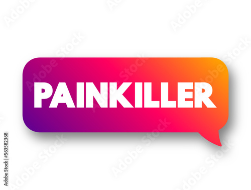 Painkiller is any member of the group of drugs used to achieve relief from pain, text concept message bubble
