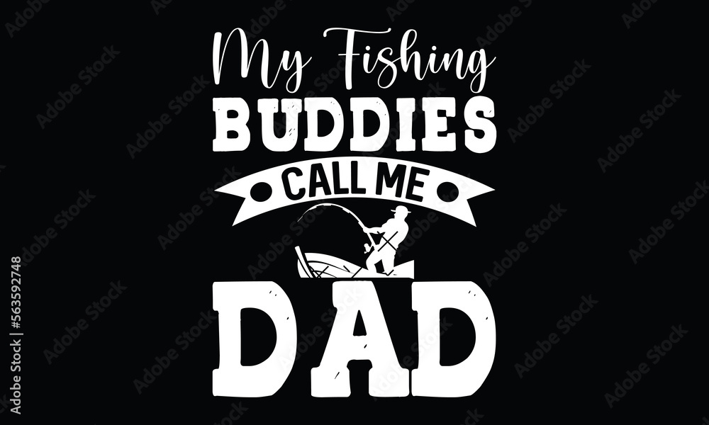 Obraz premium My Fishing Buddies Call Me Dad Funny Fishing Father's day Calligraphy T Shirt Design