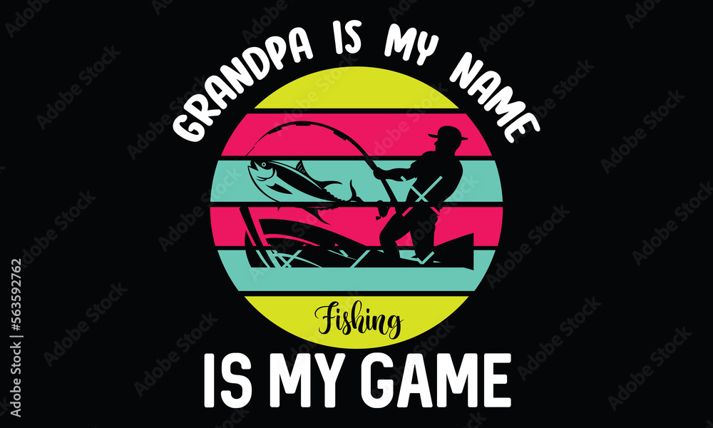 Grandpa Is My Name Fishing Is My Game Lovely Fishing Funny Fish Father's Day Calligraphy T Shirt Design Grandpa Is My Name Fishing Is My Game Lovely Fishing Funny Fish Father's Day Calligraphy T Shirt Design