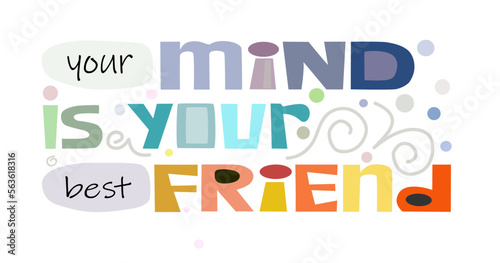 Your mind is your best friend. Affirmation quotes. Colourful Confidence building words, personal growth t-shirts, posters, self help inspiring motivating typography. world mind thinking day.