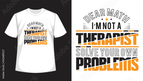 Math teacher t-shirt design, Dear math i'm not a therapist solve your own problems- funny quotes teacher t-shirt design. Typography teacher's day t shirt for print
