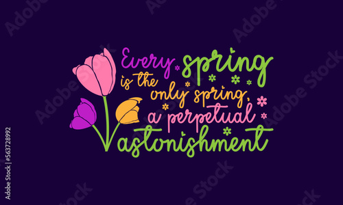 Every spring is the only spring, a perpetual astonishment - Spring quotes lettering t-shirt design, SVG cut files, Calligraphy for posters, Custom typography