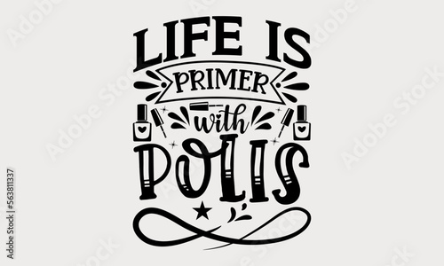 Life Is Primer With Polis - nail svg design, Hand drawn lettering phrase isolated on white background, t-shirts, bags, posters, cards, for Cutting Machine, Silhouette Cameo and Cricut.