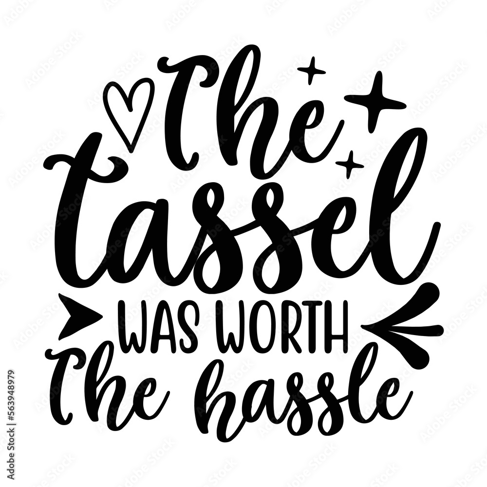 The tassel was worth the hassle t-shirt print template