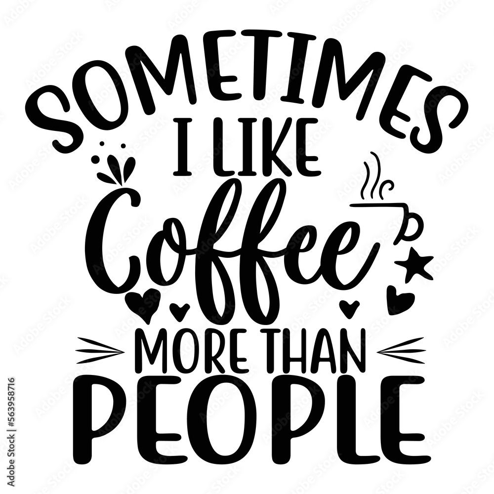 Sometimes i like coffee more than people t-shirt print template