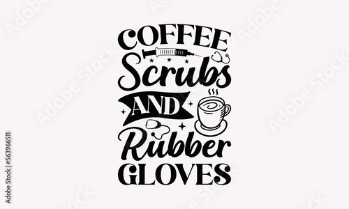 Coffee Scrubs And Rubber Gloves - Coffee T-Shirt Design, Modern Calligraphy Vector Illustration Print On T-Shirts, Mugs And Notebooks, SVG For Cutting Machine, Silhouette Cameo, Circuit.