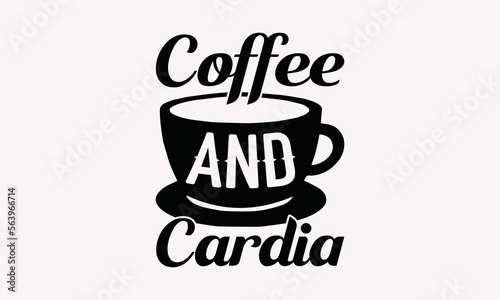 Coffee And Cardia - Coffee T-Shirt Design, Modern Calligraphy Vector Illustration Print On T-Shirts, Mugs And Notebooks, SVG For Cutting Machine, Silhouette Cameo, Circuit.