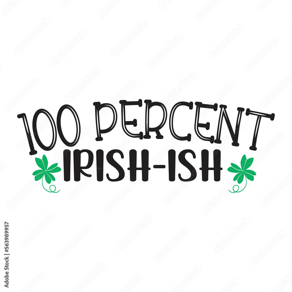 100 percent Irish-Ish Happy St Patricks day shirt print template, St patricks design, typography design for Irish day, womens day, lucky clover, Irish gift 100 percent Irish-Ish Happy St Patricks day shirt print template, St patricks design, typography design for Irish day, womens day, lucky clover, Irish gift