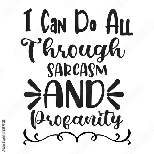 I can do all through sarcasm and profanity Happy St Patricks day shirt print template, St patricks design, typography design for Irish day, womens day, lucky clover, Irish gift