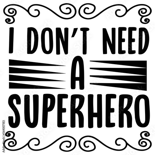 Fotografia, Obraz i don't need a super hero t-shirt print template