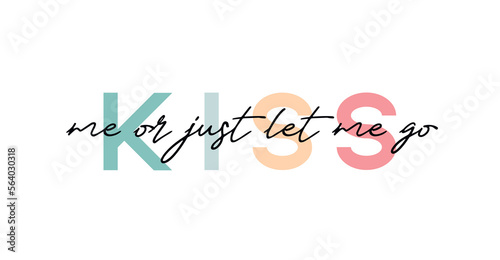 Kiss me or just let me go - Valentine's day concept poster. Vector illustration. Happy Valentines Day greeting card 