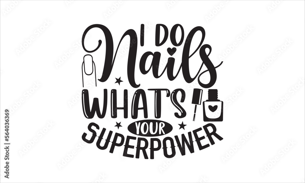 I do nails what’s your superpower - Nail Tech T-shirt Design, Hand drawn lettering phrase, Handmade calligraphy vector illustration, svg for Cutting Machine, Silhouette Cameo, Cricut.