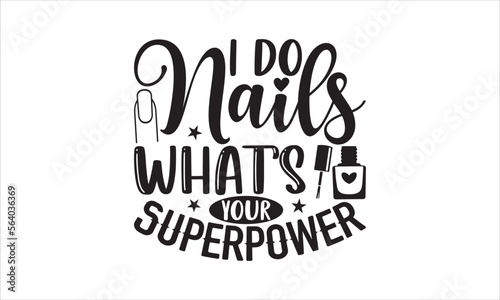 I do nails what’s your superpower - Nail Tech T-shirt Design, Hand drawn lettering phrase, Handmade calligraphy vector illustration, svg for Cutting Machine, Silhouette Cameo, Cricut.