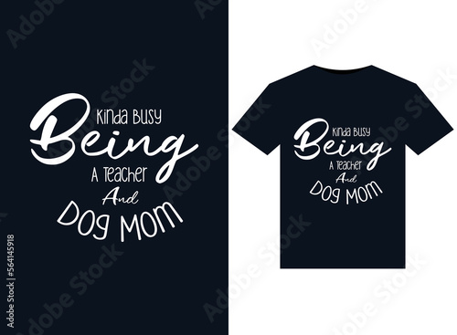 Kinda Busy Being A Teacher And Dog Mom illustrations for print-ready T-Shirts design