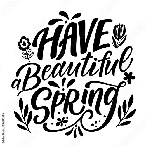 Hand drawn lettering composition about spring - Have a beautiful spring. Perfect vector graphic for posters, prints, greeting card, invitations, t-shirts, mugs, bags.