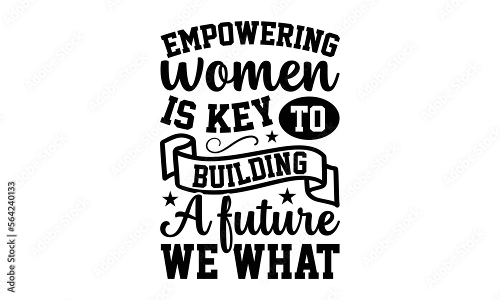Empowering Women Is Key To Building A Future We What Women Empowerment T shirt Design Card