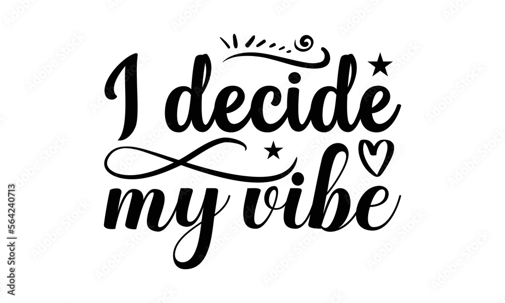 © SantoshArt - I Decide My Vibe- Women empowerment t-shirt design, card template typography vector File. lettering on a white background for svg Cutting Machine, Silhouette Cameo, Cricut
