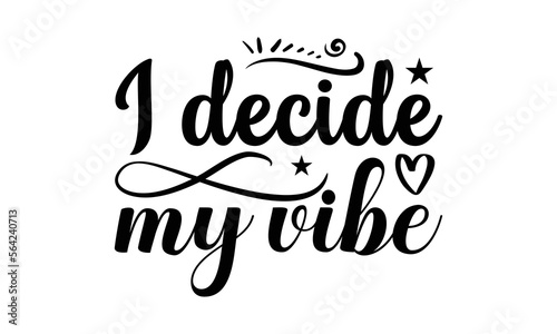 I Decide My Vibe- Women empowerment t-shirt design, card template typography vector File. lettering on a white background for svg Cutting Machine, Silhouette Cameo, Cricut