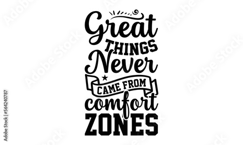 Great Things Never Came From Comfort Zones- Women empowerment t-shirt design, Hand drawn lettering phrase, Handmade calligraphy vector illustration, Love, Heart, bags, posters. svg, EPS 10