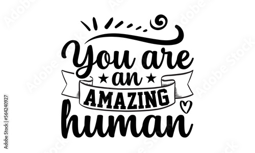 You Are An Amazing Human- Women empowerment t-shirt design, Hand drawn lettering phrase, Typographical White Background, Illustration for prints on t shirt bags, banner, cards, svg for Cutting Machine