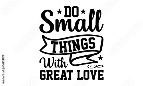 Do Small Things With Great Love- Women empowerment t-shirt design, Hand drawn lettering phrase, Handmade calligraphy vector illustration, Love, Heart, bags, posters. svg, EPS 10