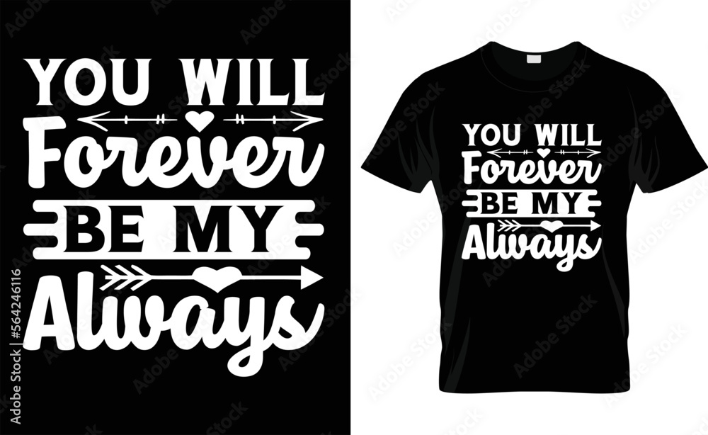 YOU WILL FOREVER BE MY ALWAYS ,love, typography, VALENTINE'S DAY T SHIRT DESIGN
YOU WILL FOREVER BE MY ALWAYS ,love, typography, VALENTINE'S DAY T SHIRT DESIGN