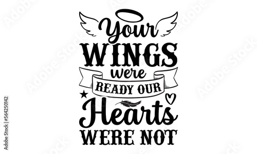 Your Wings Were Ready Our Hearts Were Not- Memorial t-shirt design, Hand drawn lettering phrase, Typographical White Background, Illustration for prints on t shirt bags, banner, cards, svg for Cutting