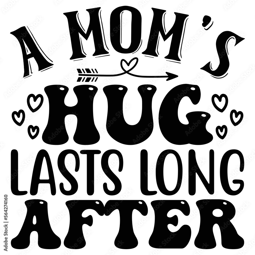 A Mom’s Hug Lasts Long After  T shirt design Vector File