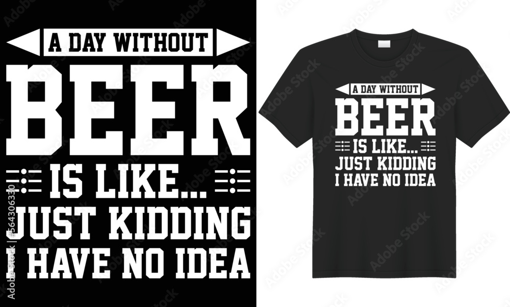 A day without beer is like just kidding I have no idea vector typography t-shirt design. Perfect for print items and poster, card, banner, Handwritten vector illustration. Isolated on black background A day without beer is like just kidding I have no idea vector typography t-shirt design. Perfect for print items and poster, card, banner, Handwritten vector illustration. Isolated on black background