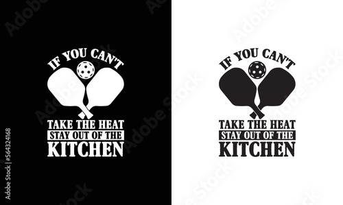If You Can't Stand the Heat, Get Out of the Kitchen, Pickleball Quote T shirt design, typography