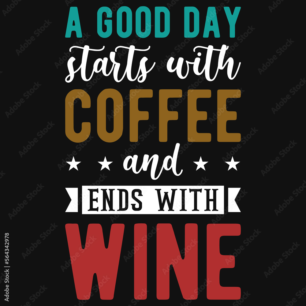 A good day starts with coffee and ends with wine tshirt design 
