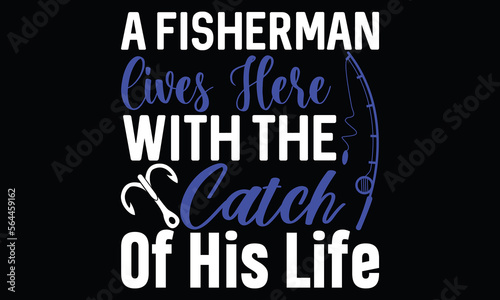 A Fisherman Lives Here With The Catch Of His Life Fishing Boat Fisherman Funny Fish Lettering T Shirt Design