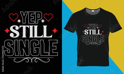 Yep still single Valentine's t-shirt design. Valentine's Day typography vector t-shirt design. 
