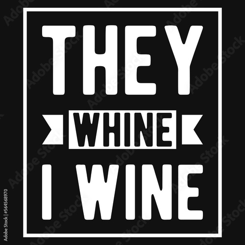 They whine i wine typographic tshirt design