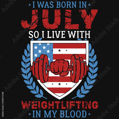 I was born in July so i live weightlifting tshirt design