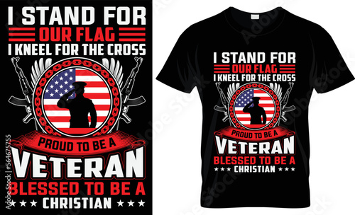 I STAND FOR OUR FLAG I KNEEL FOR THE CROSS PROUD TO BE VETERAN BLESSED TO BE A CHRISTIAN - VETERAN T-SHIRT DESIGN