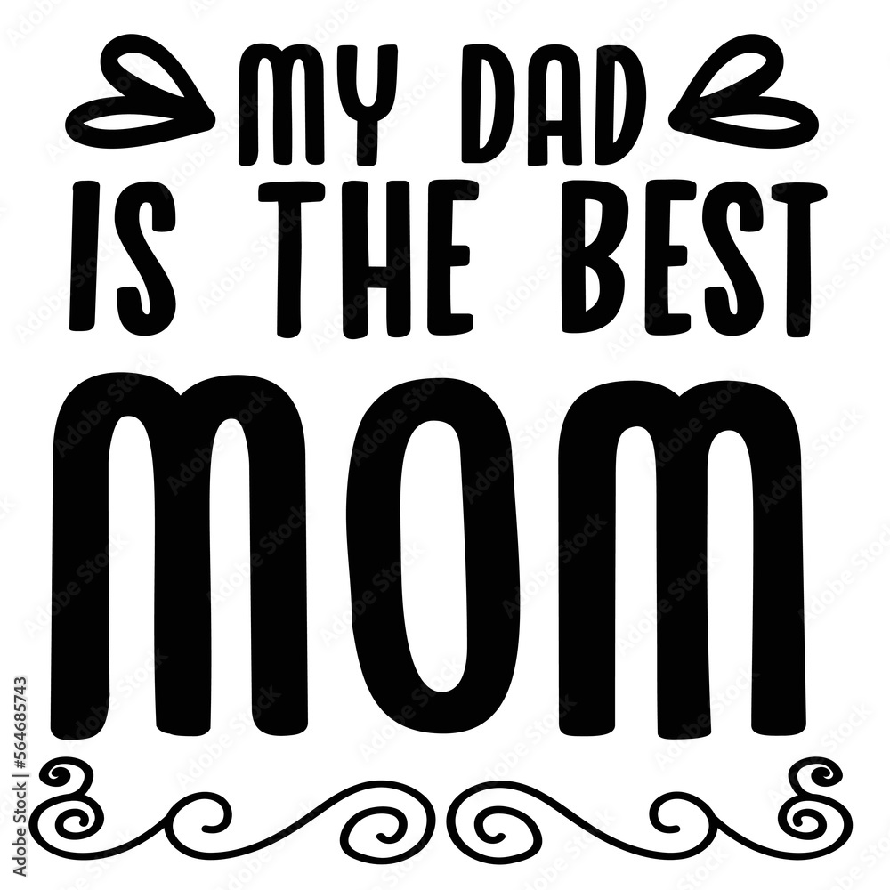 My dad is the best mom Happy Valentine day shirt print template, Valentine Typography design for girls, boys, women, love vibes, valentine gift, lover My dad is the best mom Happy Valentine day shirt print template, Valentine Typography design for girls, boys, women, love vibes, valentine gift, lover