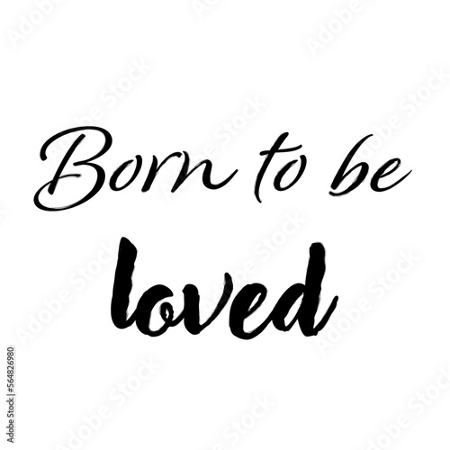 born to be loved handwritten phrase