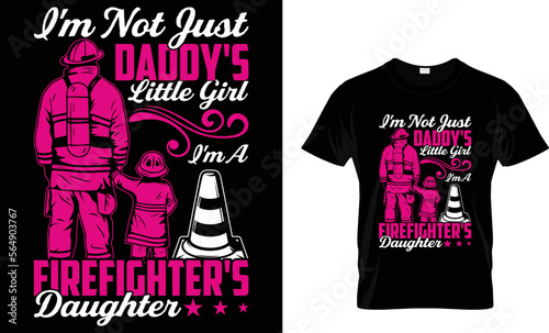 I'M NOT JUST DADDY'S LITTLE GIRL I'M A FIREFIGHTER'S DAUGHTER...T-SHIRT DESIGN TEMPLATE
