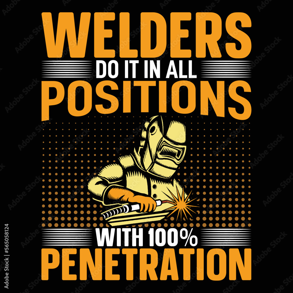 Welders do it in all positions with 100 shirt print