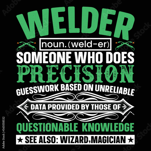 Welder noun.(weld-er) someone who does precision guesswork based on unreliable data provide by those of questionable knowledge see also: Magician