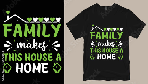 family makes this house a home t shirt design .